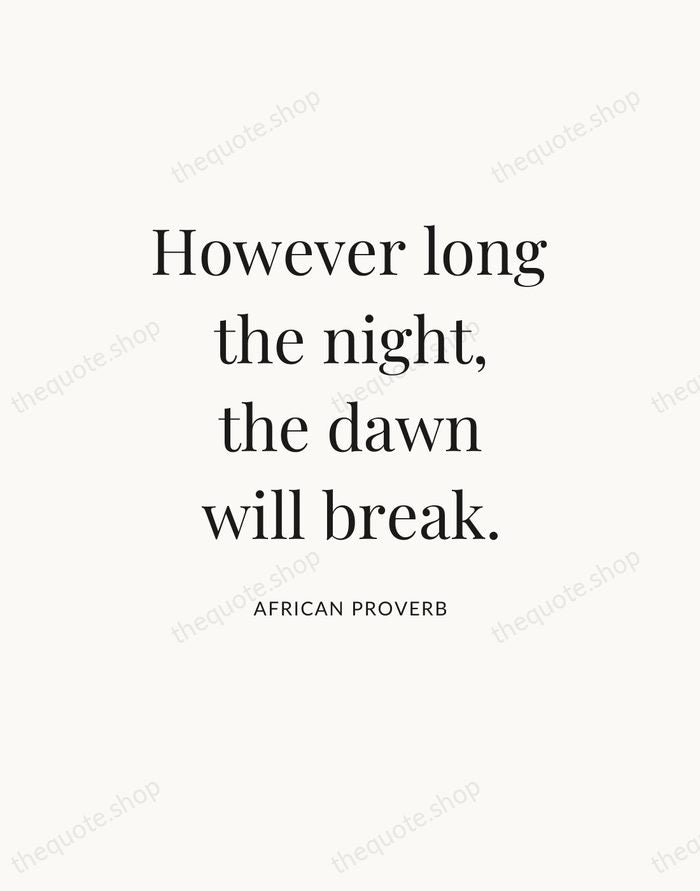 However long the night, the dawn will break. — African Proverb — Statement Serif