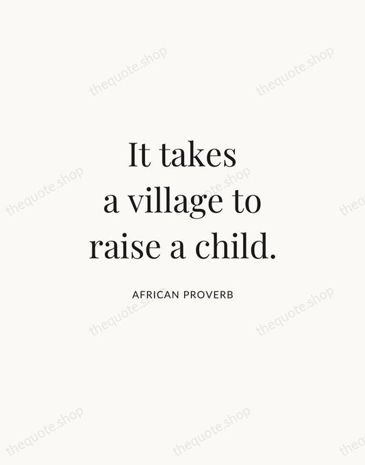 It takes a village to raise a child. — African Proverb | Printable Wall Art — Atelier Serif