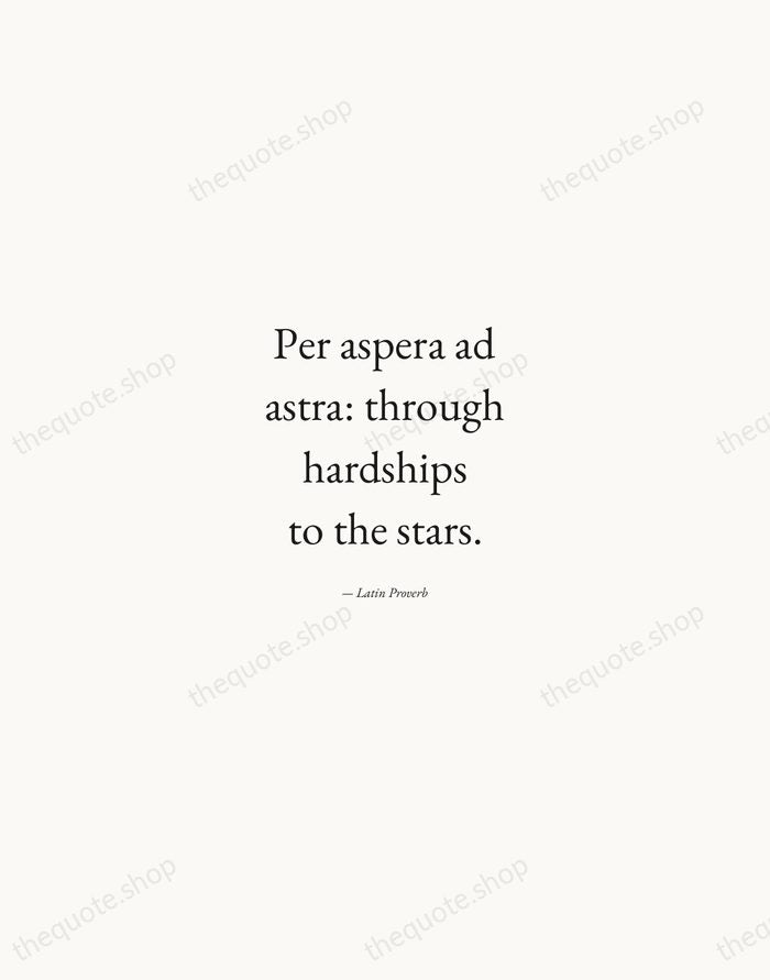 Per aspera ad astra: through hardships to the stars. — Latin Proverb — Quiet Garamond