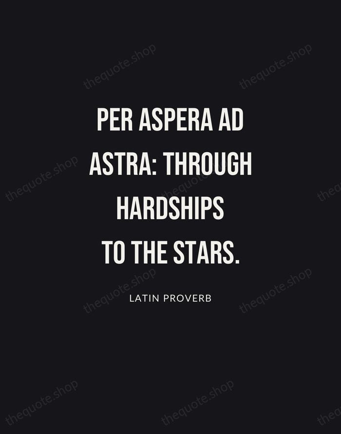 Per aspera ad astra: through hardships to the stars. — Latin Proverb | Printable Wall Art — Poster Condensed