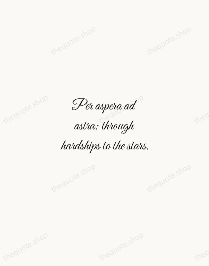 Per aspera ad astra: through hardships to the stars. — Latin Proverb — Script Whisper