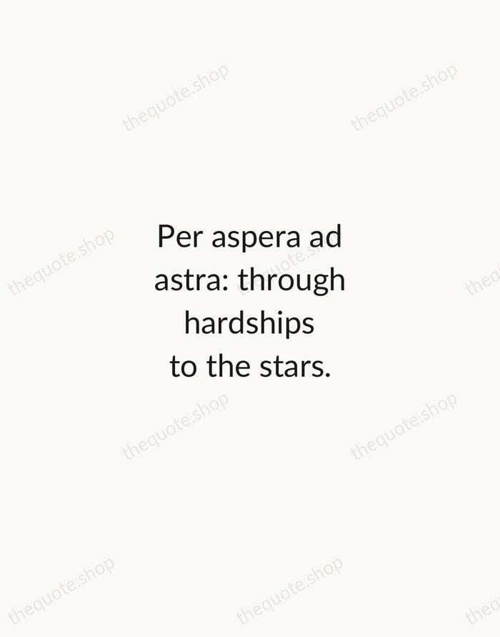 Per aspera ad astra: through hardships to the stars. — Latin Proverb — Minimal Unsigned