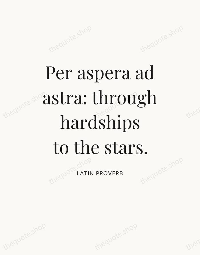 Per aspera ad astra: through hardships to the stars. — Latin Proverb — Statement Serif