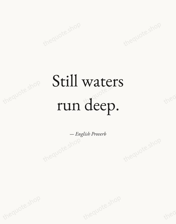 Still waters run deep. — English Proverb — Quiet Garamond