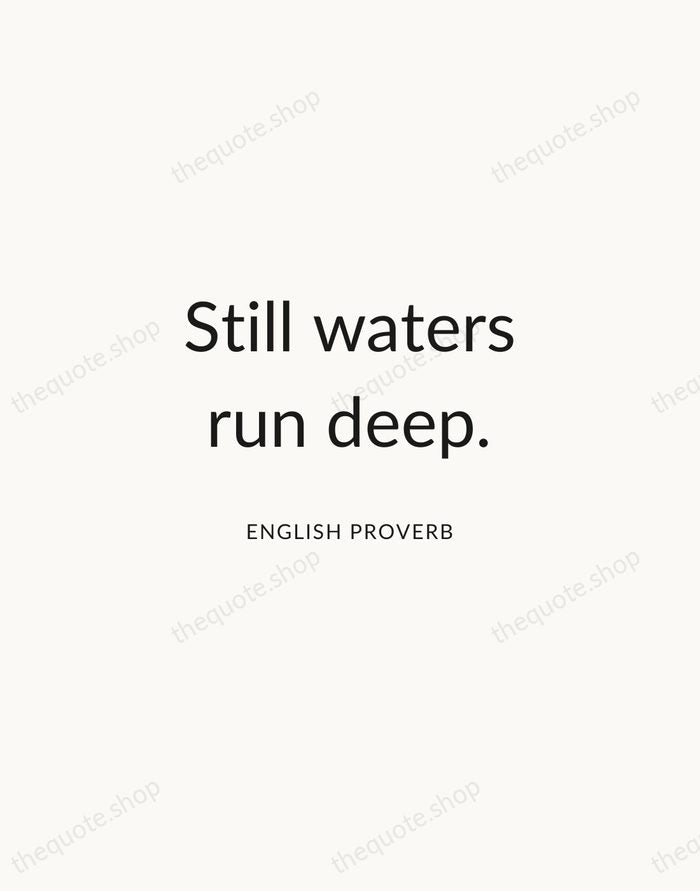 Still waters run deep. — English Proverb — Modern Sans Calm