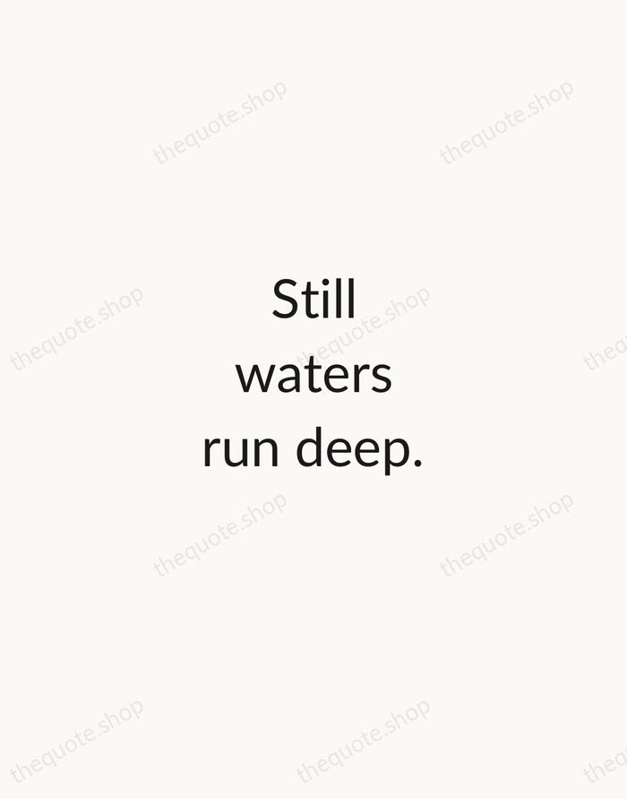 Still waters run deep. — English Proverb — Minimal Unsigned