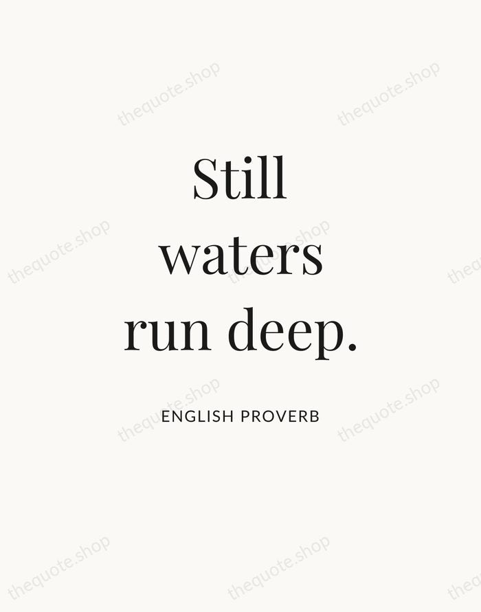 Still waters run deep. — English Proverb — Statement Serif