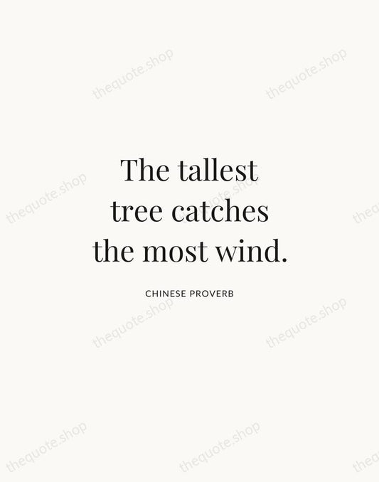 The tallest tree catches the most wind. — Chinese Proverb | Printable Wall Art — Atelier Serif