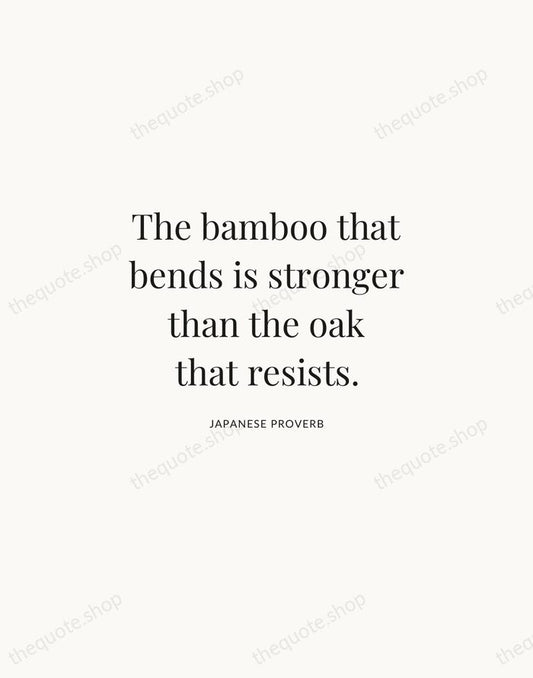 The bamboo that bends is stronger than the oak that resists. — Japanese Proverb | Printable Wall Art — Atelier Serif