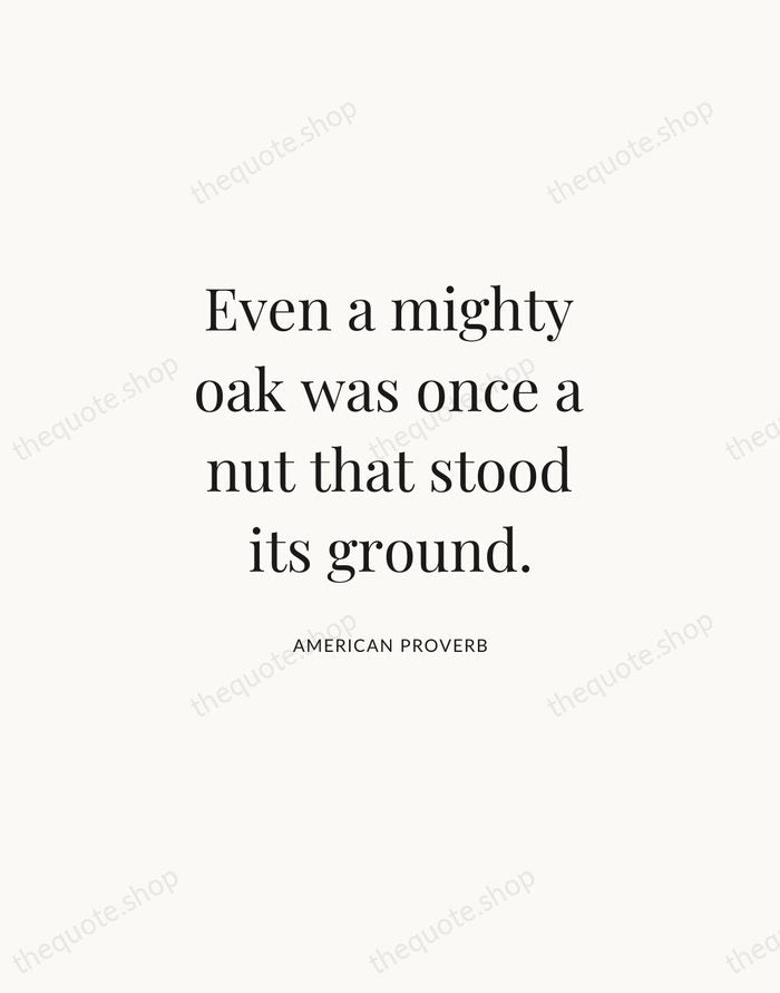 Even a mighty oak was once a nut that stood its ground. — American Proverb | Printable Wall Art — Atelier Serif