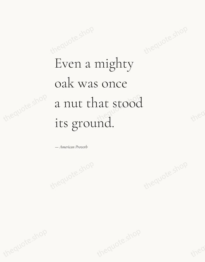 Even a mighty oak was once a nut that stood its ground. — American Proverb — Editorial Left Serif