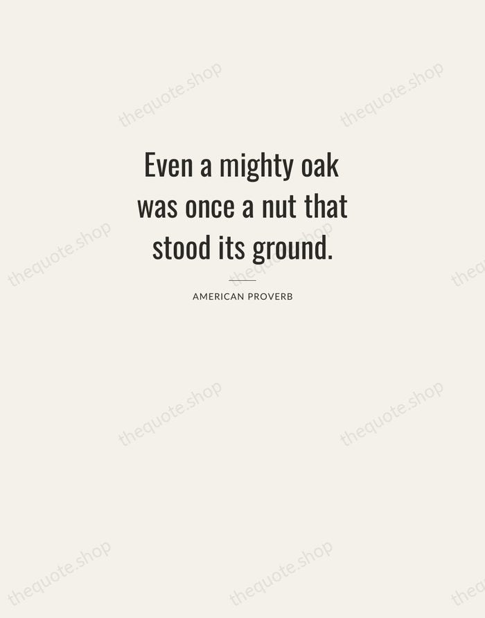 Even a mighty oak was once a nut that stood its ground. — American Proverb — Letterpress Caps
