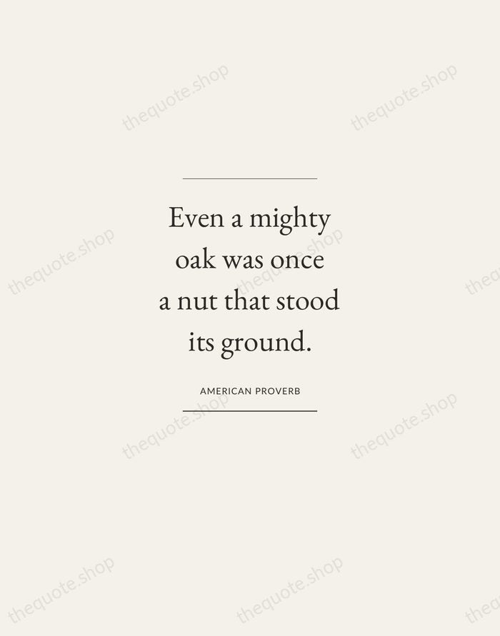 Even a mighty oak was once a nut that stood its ground. — American Proverb — Gallery Frame