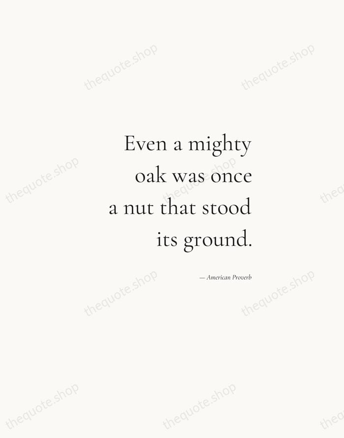 Even a mighty oak was once a nut that stood its ground. — American Proverb — Soft Serif Right
