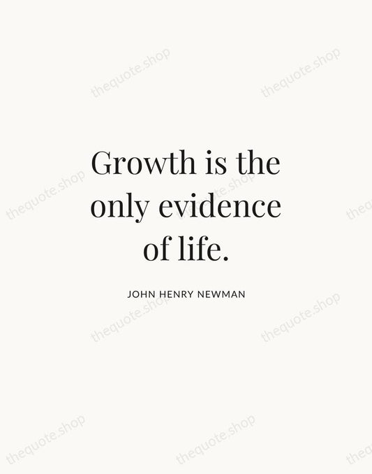 Growth is the only evidence of life. — John Henry Newman | Printable Wall Art — Atelier Serif