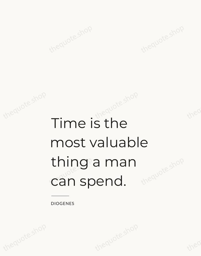 Time is the most valuable thing a man can spend. — Diogenes — Studio Left