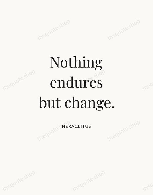 Nothing endures but change. — Heraclitus | Printable Wall Art — Atelier Serif