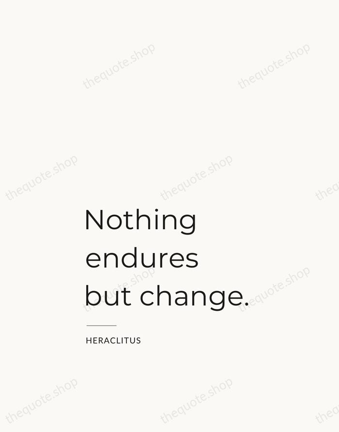 Nothing endures but change. — Heraclitus — Studio Left