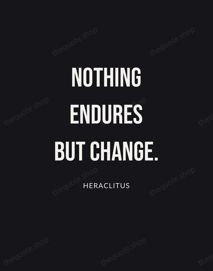 Nothing endures but change. — Heraclitus | Printable Wall Art — Poster Condensed