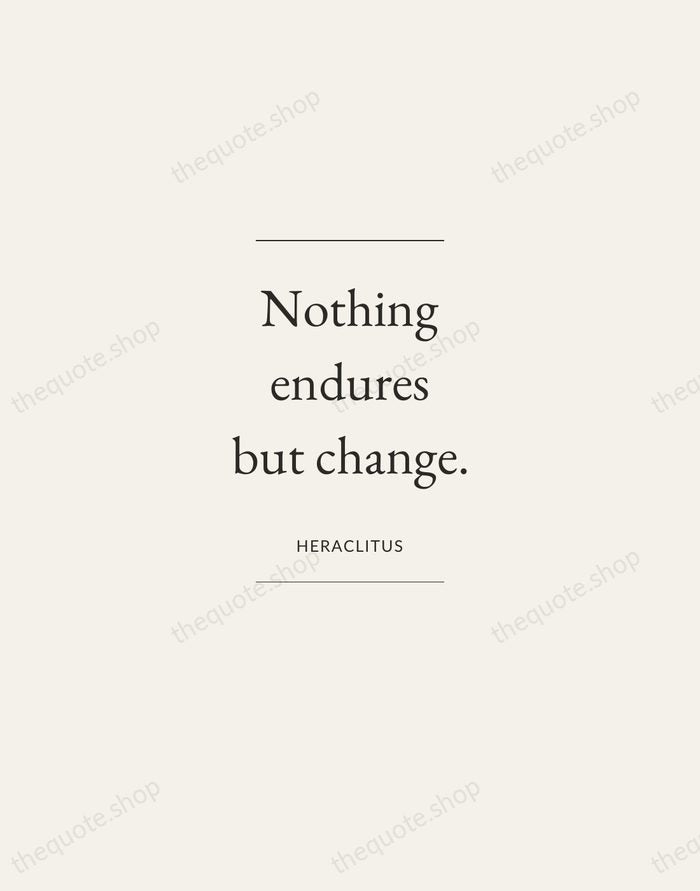 Nothing endures but change. — Heraclitus — Gallery Frame