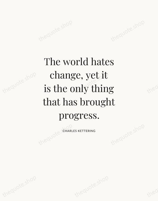 The world hates change, yet it is the only thing that has… — Charles Kettering | Printable Wall Art — Atelier Serif