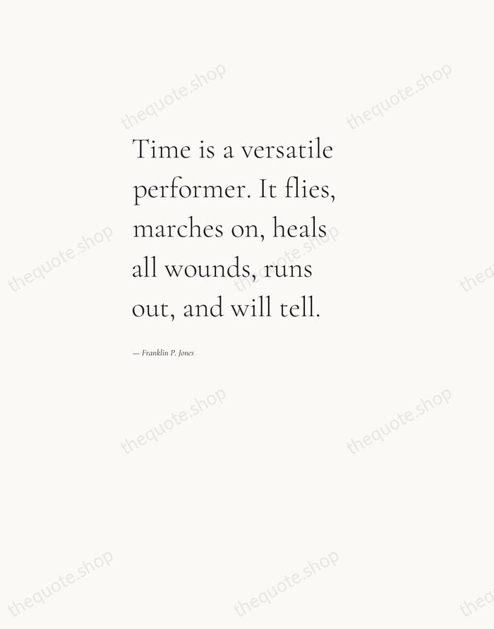 Time is a versatile performer. It flies, marches on, heals all wounds… — Franklin P. Jones — Editorial Left Serif