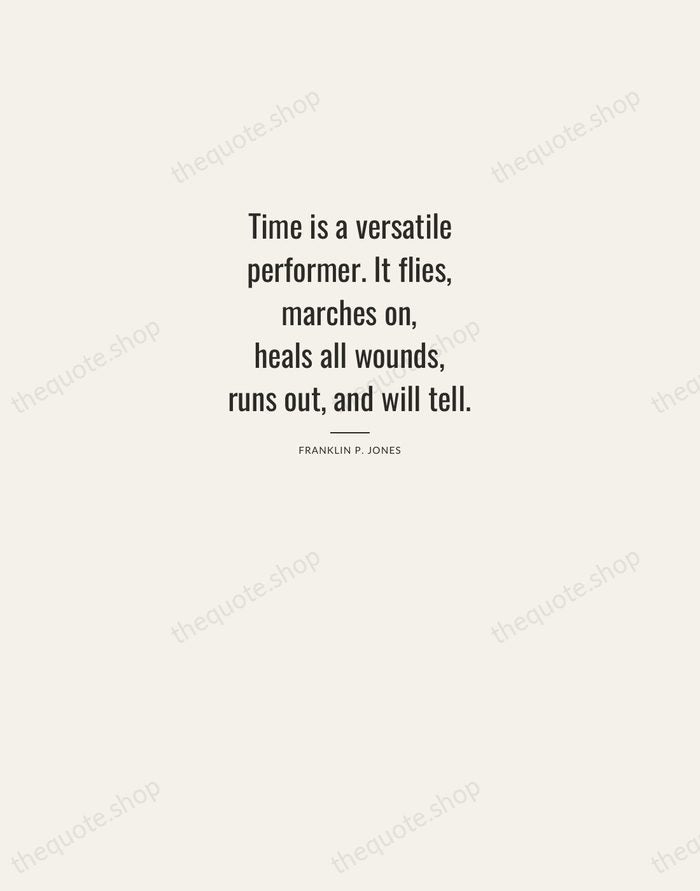 Time is a versatile performer. It flies, marches on, heals all wounds… — Franklin P. Jones — Letterpress Caps
