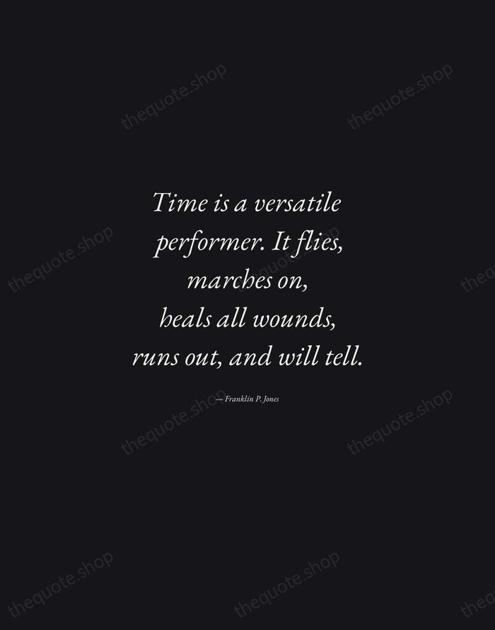 Time is a versatile performer. It flies, marches on, heals all wounds… — Franklin P. Jones — Manuscript Italic