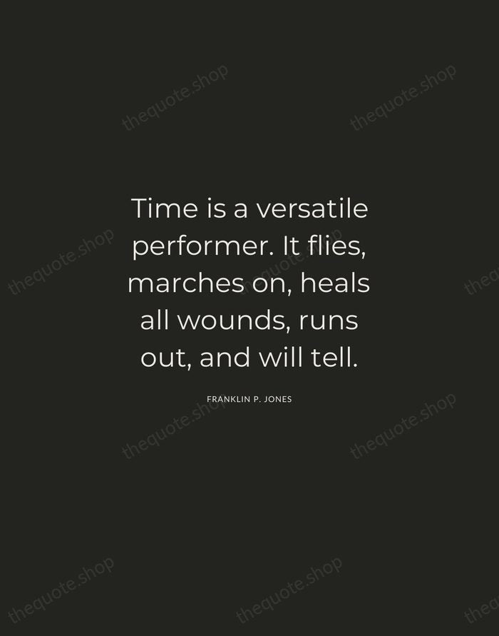 Time is a versatile performer. It flies, marches on, heals all wounds… — Franklin P. Jones — Charcoal Sans