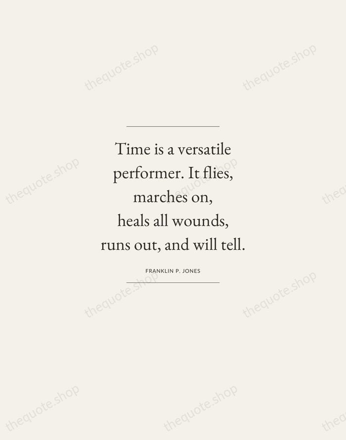 Time is a versatile performer. It flies, marches on, heals all wounds… — Franklin P. Jones — Gallery Frame