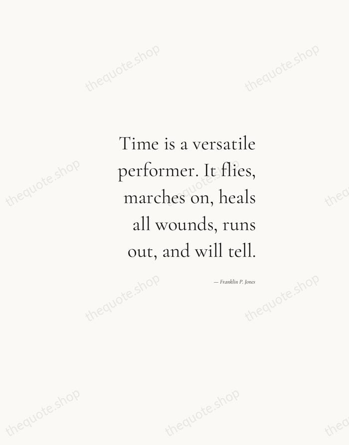 Time is a versatile performer. It flies, marches on, heals all wounds… — Franklin P. Jones — Soft Serif Right