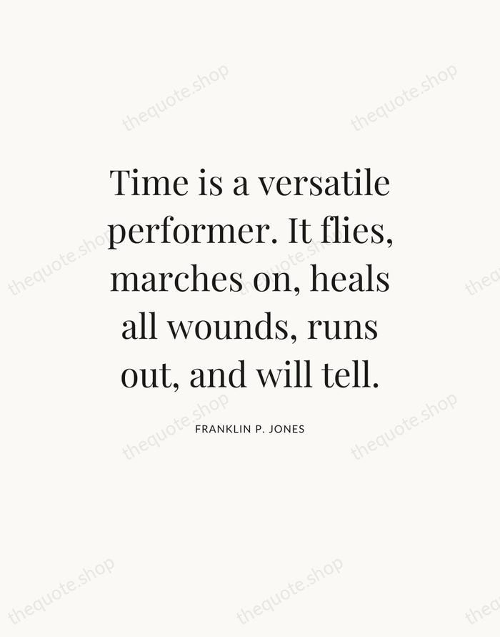 Time is a versatile performer. It flies, marches on, heals all wounds… — Franklin P. Jones — Statement Serif