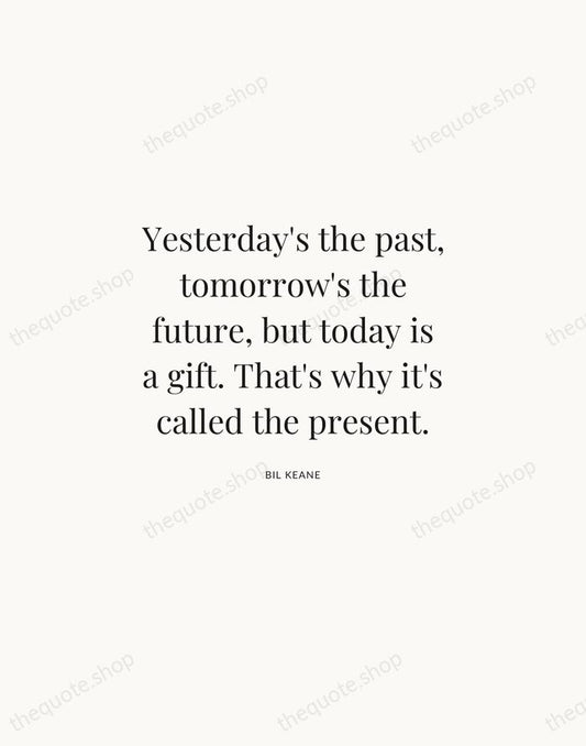 Yesterday's the past, tomorrow's the future, but today is a gift. That's… — Bil Keane | Printable Wall Art — Atelier Serif