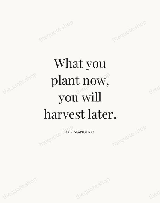 What you plant now, you will harvest later. — Og Mandino | Printable Wall Art — Atelier Serif
