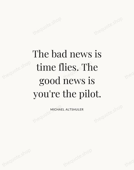 The bad news is time flies. The good news is you're the… — Michael Altshuler | Printable Wall Art — Atelier Serif