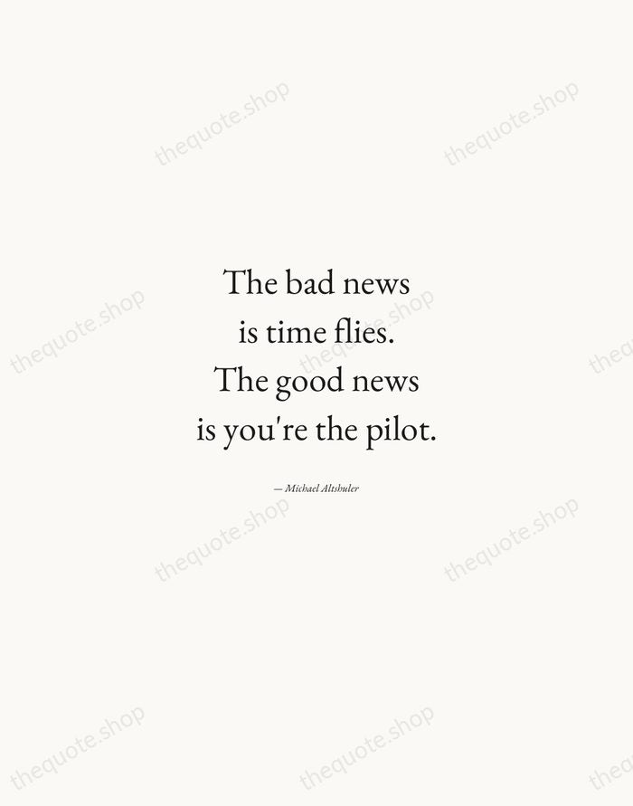 The bad news is time flies. The good news is you're the… — Michael Altshuler — Quiet Garamond