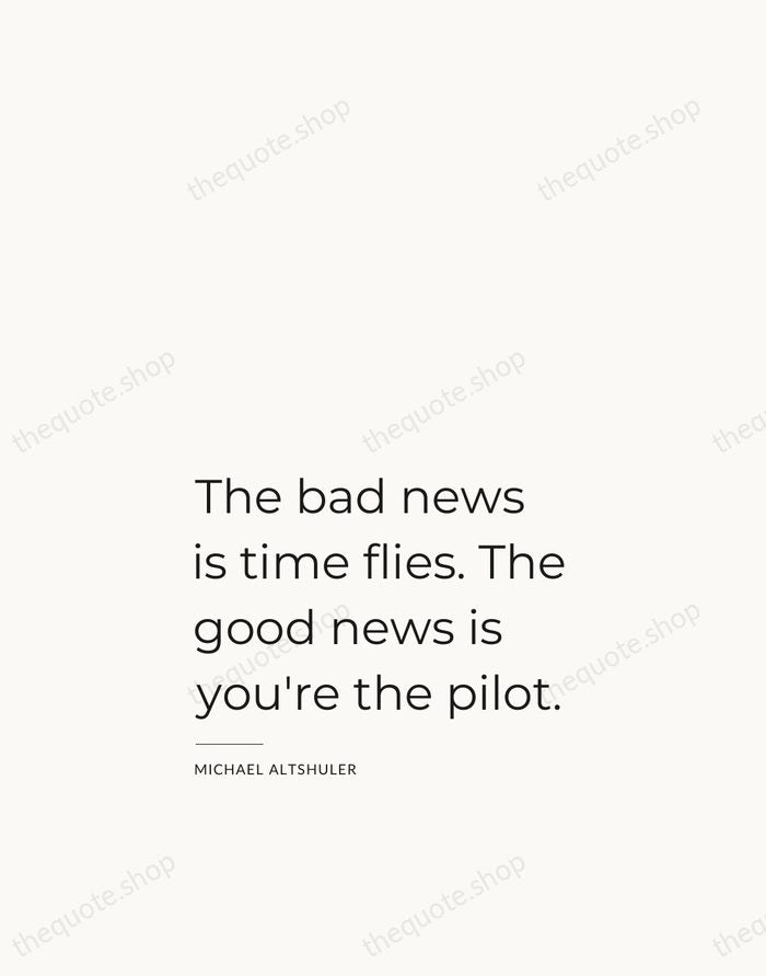 The bad news is time flies. The good news is you're the… — Michael Altshuler — Studio Left