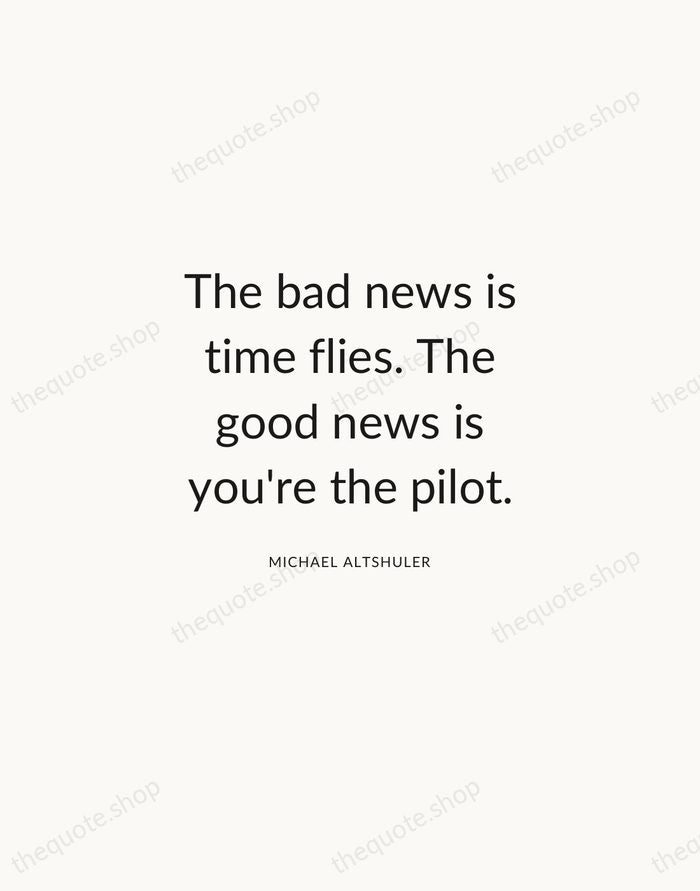 The bad news is time flies. The good news is you're the… — Michael Altshuler — Modern Sans Calm