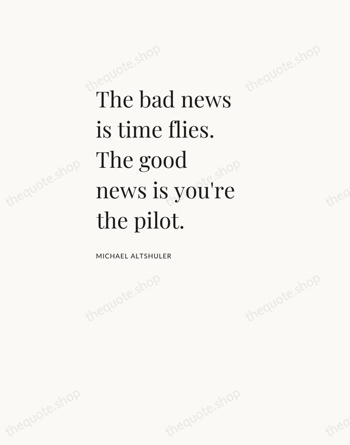 The bad news is time flies. The good news is you're the… — Michael Altshuler — Asymmetric Left