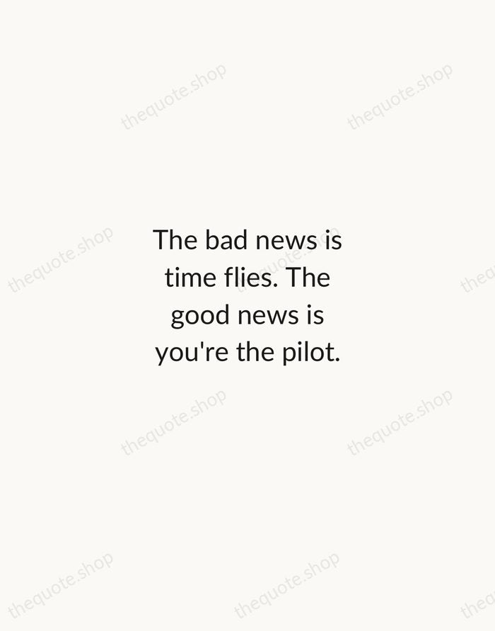 The bad news is time flies. The good news is you're the… — Michael Altshuler — Minimal Unsigned
