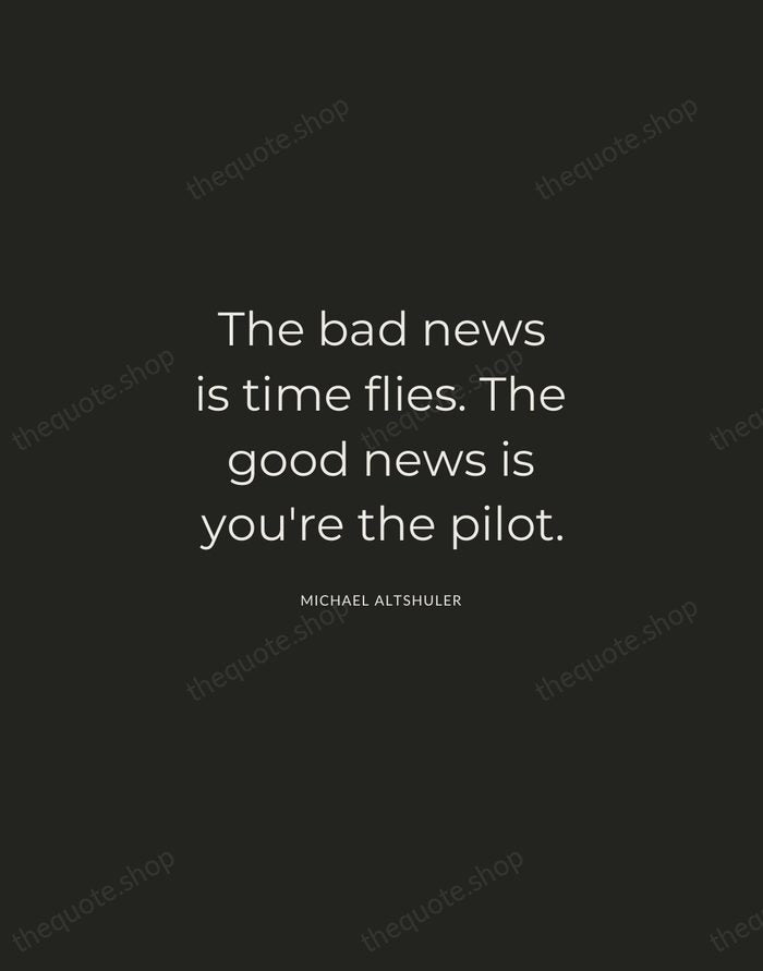 The bad news is time flies. The good news is you're the… — Michael Altshuler — Charcoal Sans