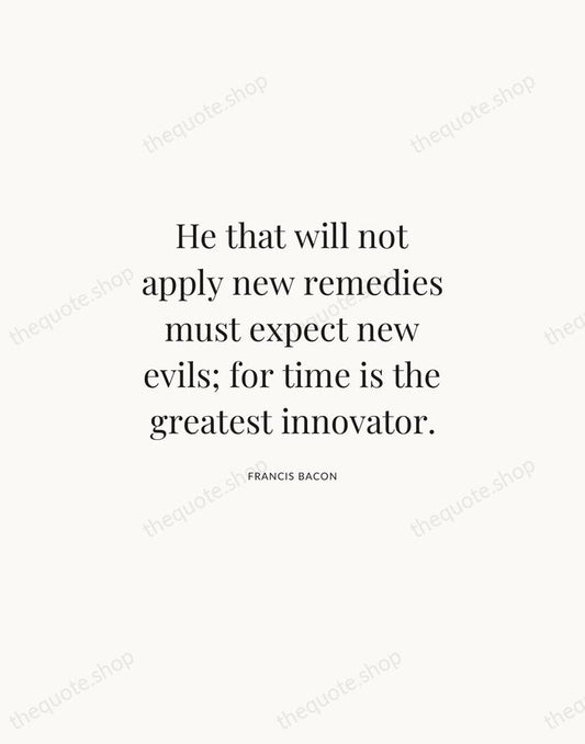 He that will not apply new remedies must expect new evils; for… — Francis Bacon | Printable Wall Art — Atelier Serif