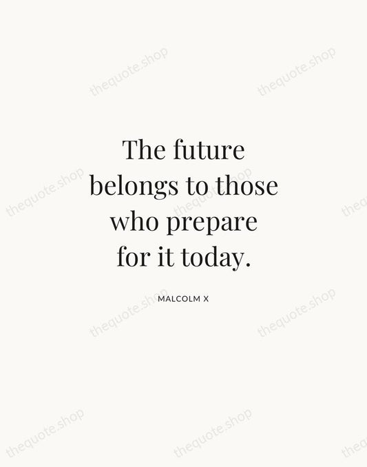 The future belongs to those who prepare for it today. — Malcolm X | Printable Wall Art — Atelier Serif
