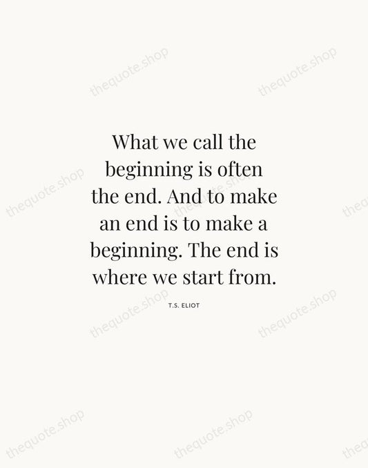 What we call the beginning is often the end. And to make… — T.S. Eliot | Printable Wall Art — Atelier Serif