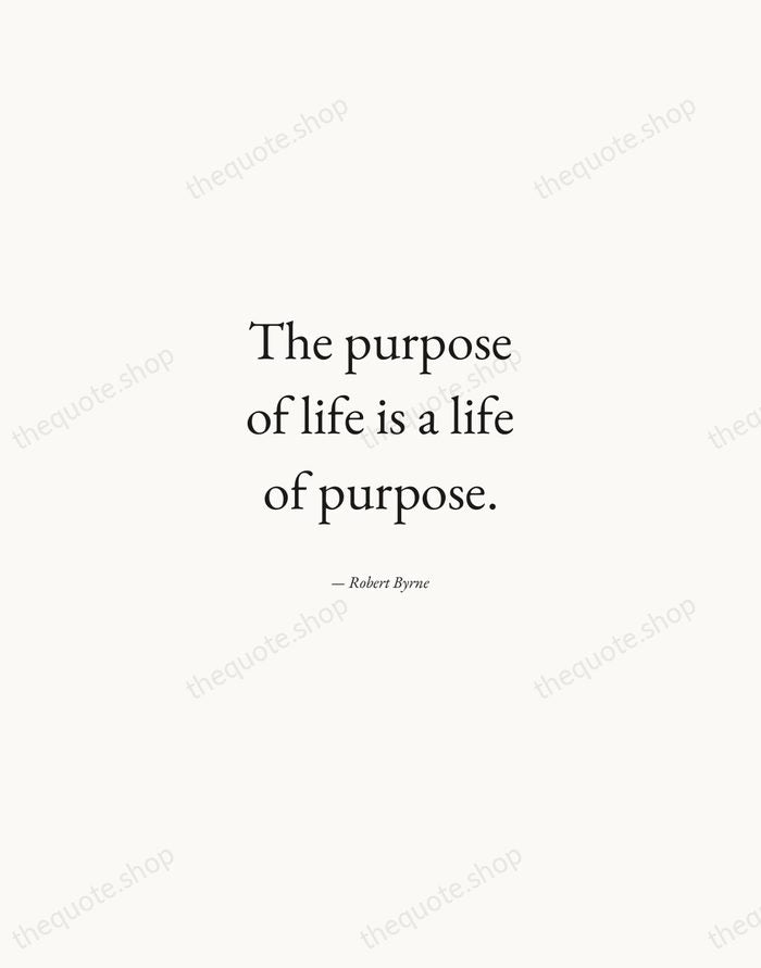 The purpose of life is a life of purpose. — Robert Byrne — Quiet Garamond