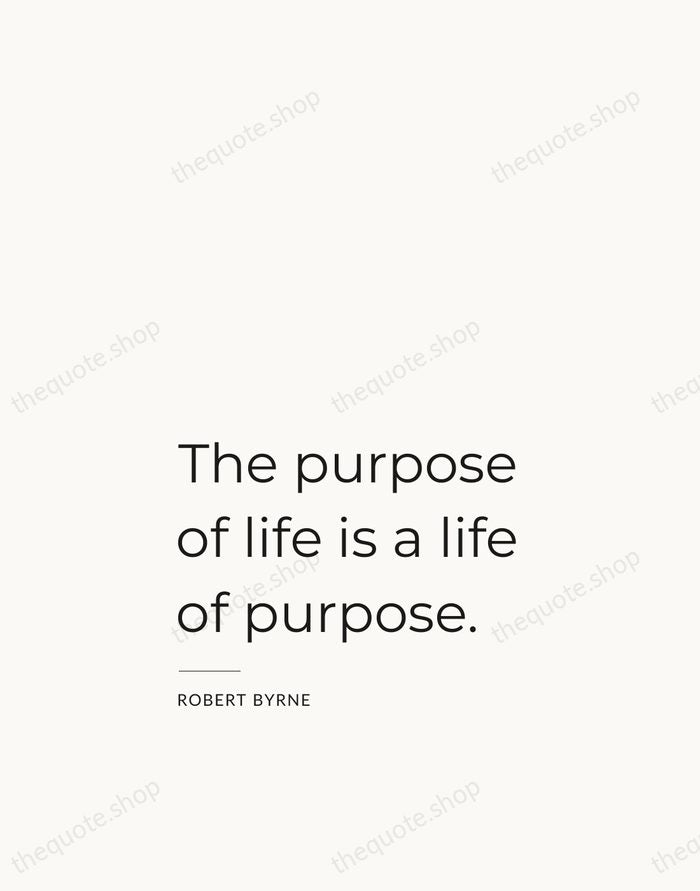 The purpose of life is a life of purpose. — Robert Byrne — Studio Left