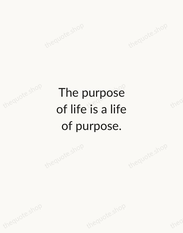 The purpose of life is a life of purpose. — Robert Byrne — Minimal Unsigned