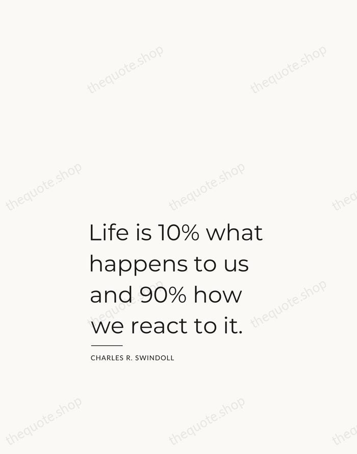 Life is 10% what happens to us and 90% how we react… — Charles R. Swindoll — Studio Left