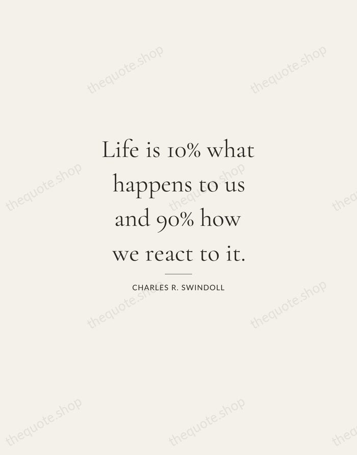 Life is 10% what happens to us and 90% how we react… — Charles R. Swindoll — Gallery Rule