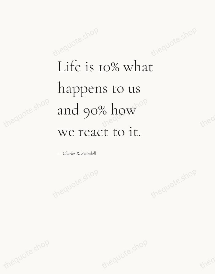 Life is 10% what happens to us and 90% how we react… — Charles R. Swindoll — Editorial Left Serif